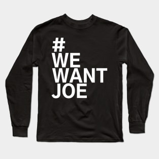 #WeWantJoe We Want Joe Long Sleeve T-Shirt